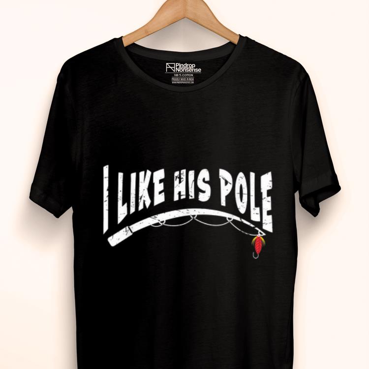 Awesome I Like His Pole Fishing Fisherman shirt
