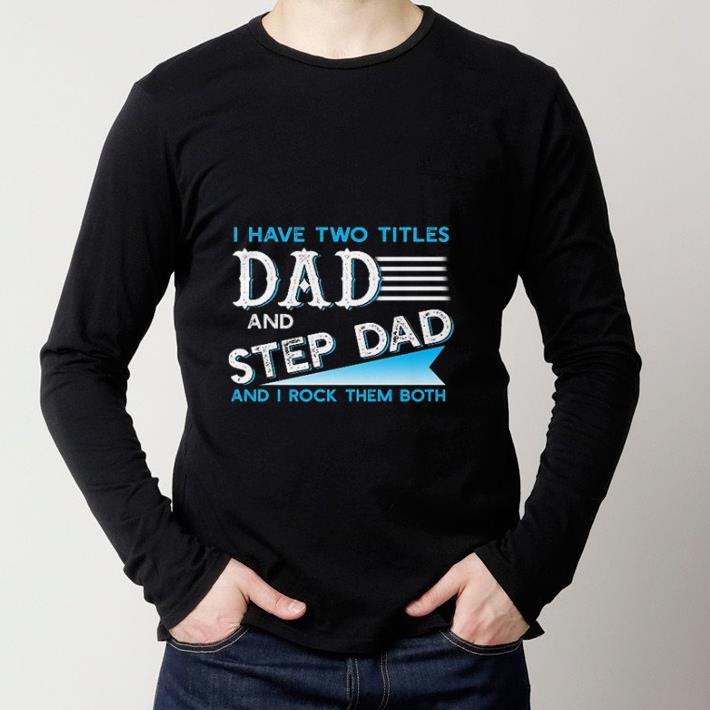 Awesome I have two titles dad and step dad and i rock them both shirt 6 Awesome I have two titles dad and step dad and i rock them both shirt