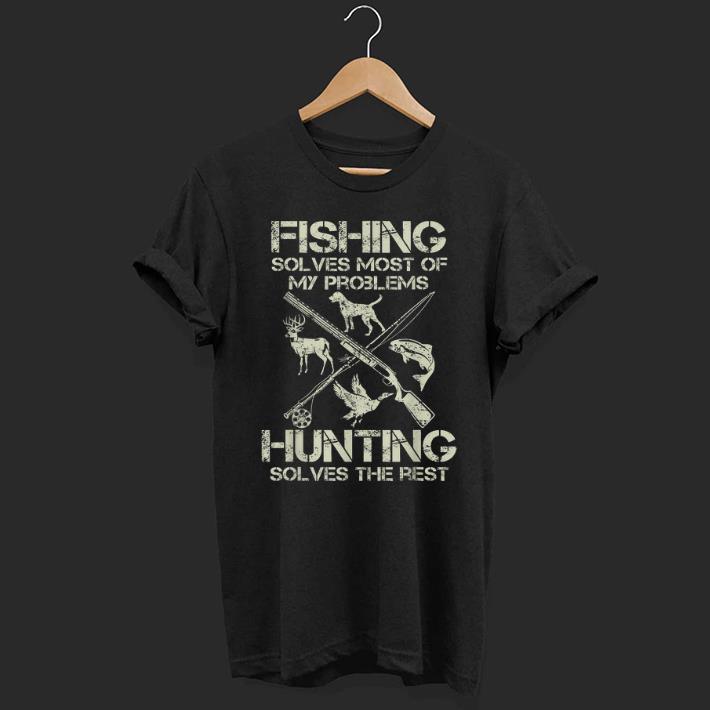 Fishing solves most of my problems hunting solves the rest shirt