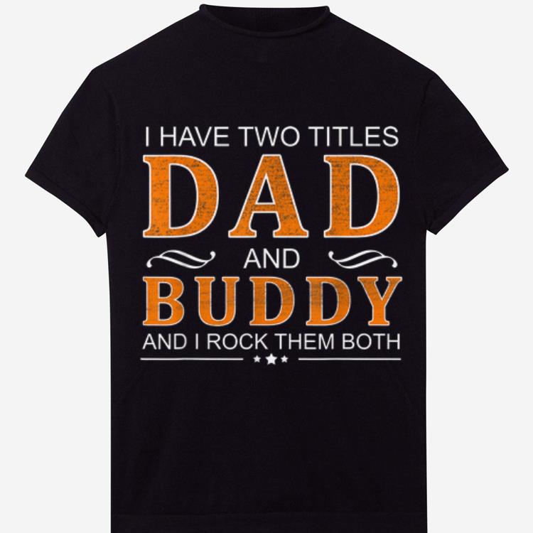 I Have Two Titles Dad & Buddy Fathers Day shirt