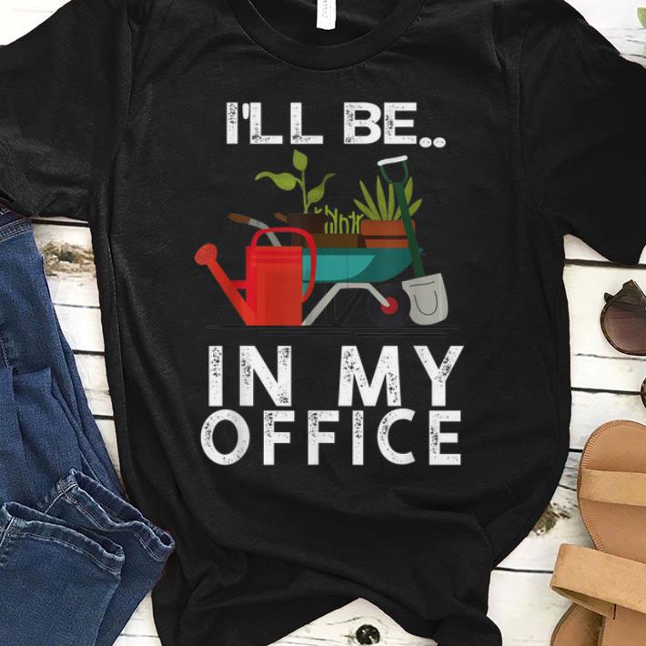 Nice Ill Be In My Office - Gardener Farmer Spring Break Shirt