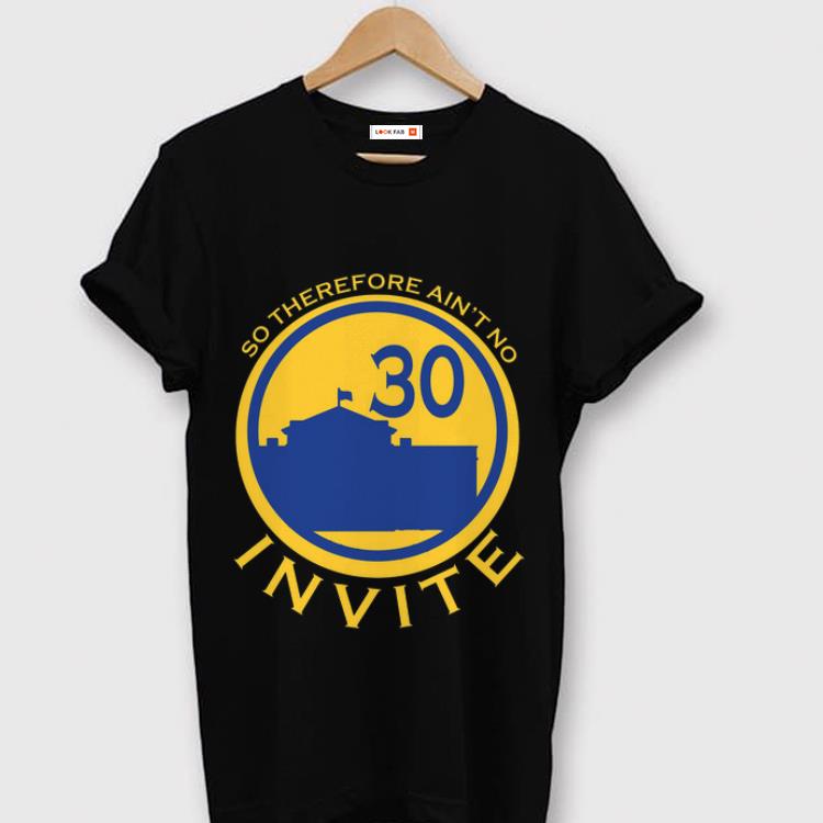 Official So Therefore Ain't No Invite Golden State Warriors #30 Shirt