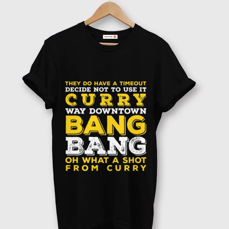 Official They Do Have A Timeout Decide Not To Use It Curry May Downtown Bang Bang NBA Stephen Curry Shirt