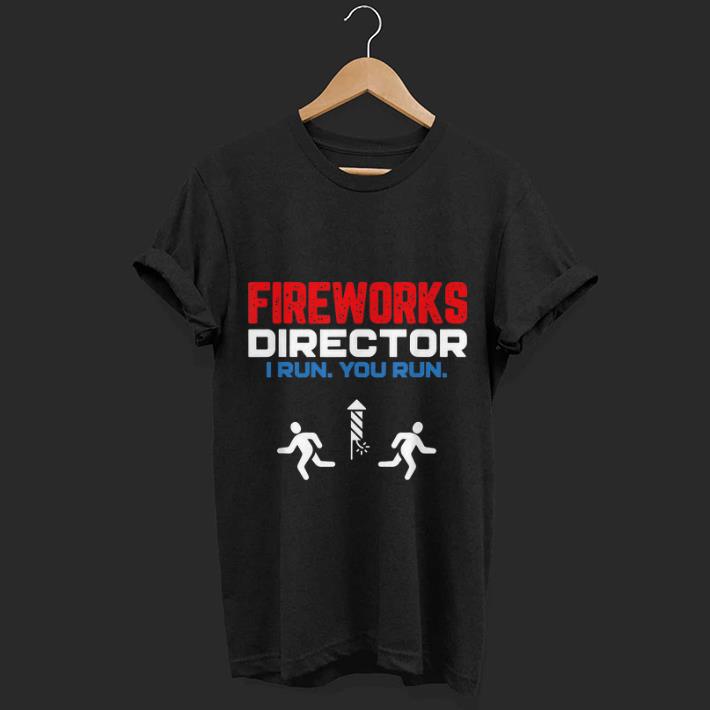 Original Fireworks Director I Run You Run - 4th Of July Shirt