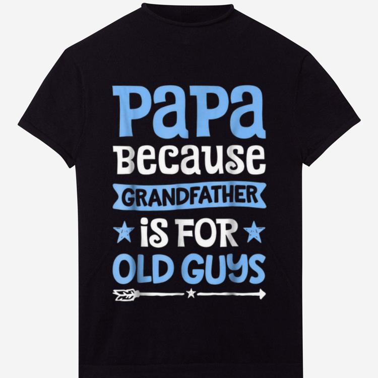 Papa because Grandfather is for Old Guys Father shirt