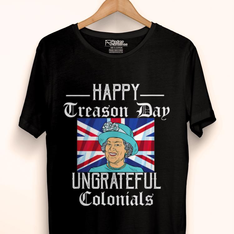 Premium Happy Treason Day Ungrateful Colonials Funny 4th Of July Shirt