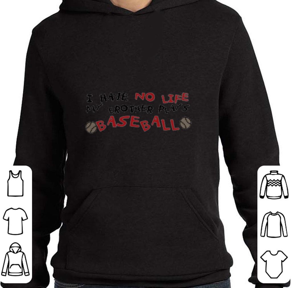 Premium I have no life my brother plays baseball shirt