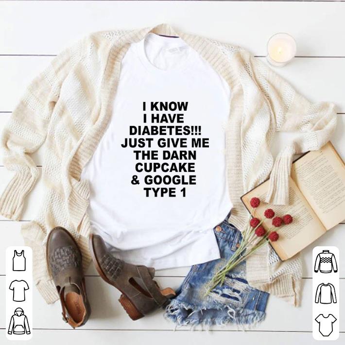 Premium I know i have diabetes just give me the darn cupcake & google type 1 shirt 2 Premium I know i have diabetes just give me the darn cupcake & google type 1 shirt