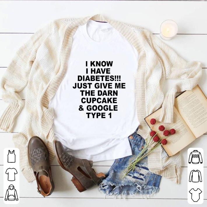 Premium I know i have diabetes just give me the darn cupcake & google type 1 shirt