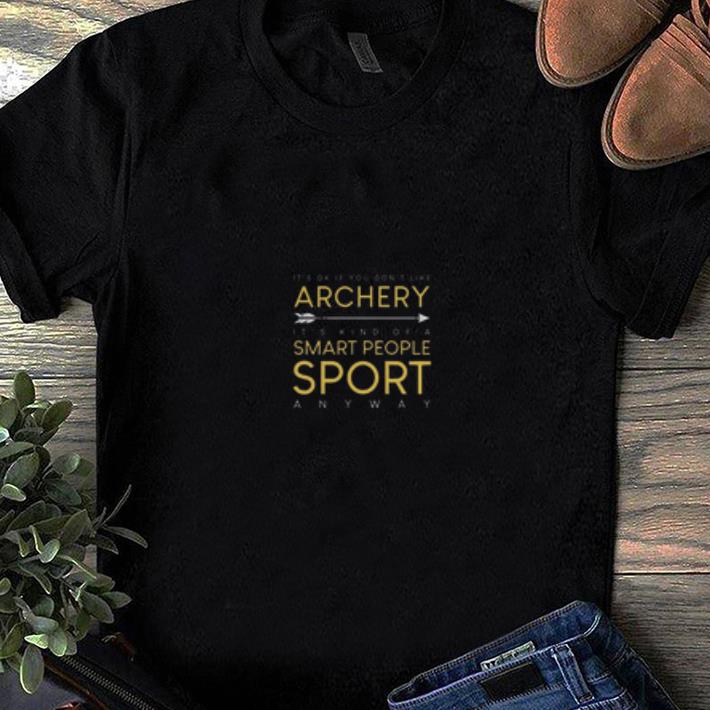 Premium It's Ok If You Don't Like Archery It's Kind Of A Smart People Sport Anyway Shirt