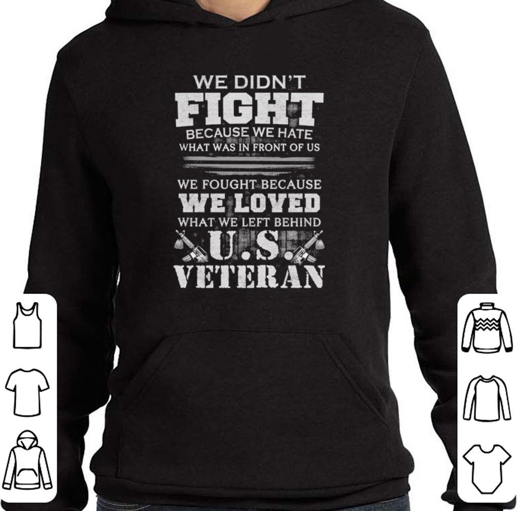 Premium We didn't fight because we hate what was in front of U.S veteran shirt