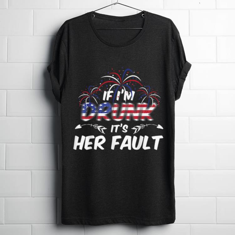 Pretty If I'm Drunk It's Her Fault 4th of July USA Flag shirt