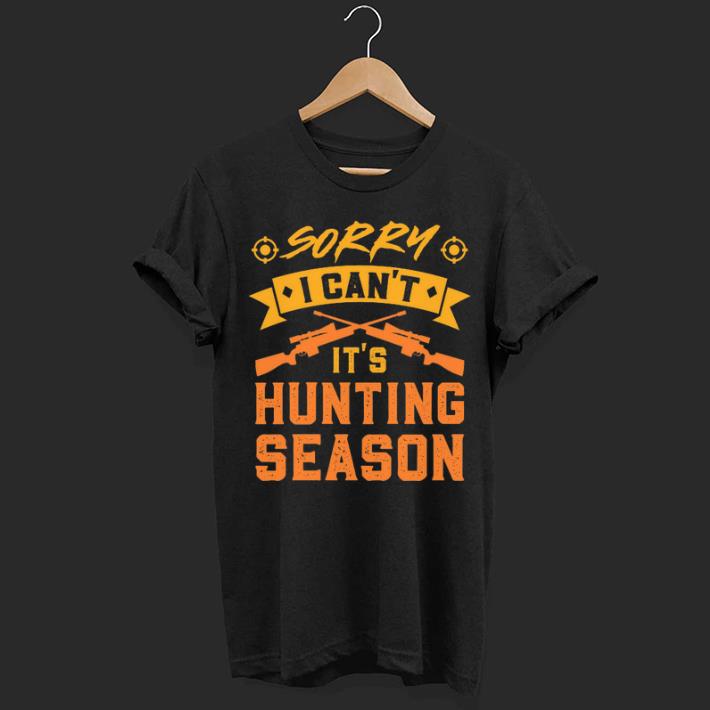 Sorry I Can't I't Hunting Season shirt