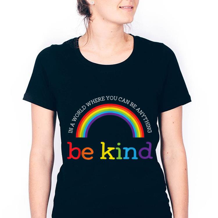 Top Be Kind LGBT Pride Rainbow In A World Where You Can Be Anything Be ...