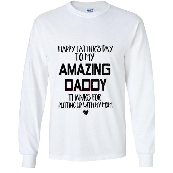Top Happy father’s day to my amazing daddy thanks for putting up with my mom shirt 2 Top Happy father’s day to my amazing daddy thanks for putting up with my mom shirt