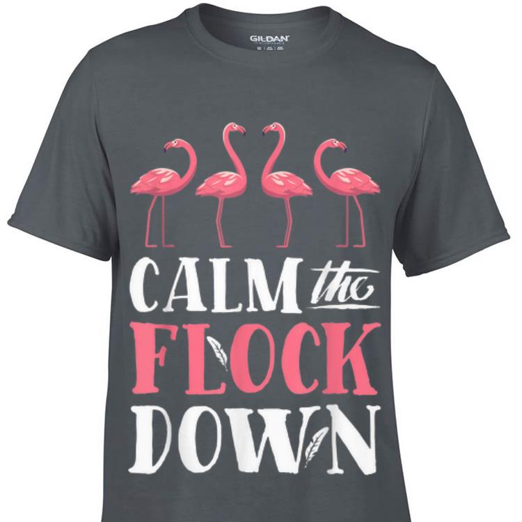 Awesome Calm The Flock Down Flamingo Lovers Summer shirt