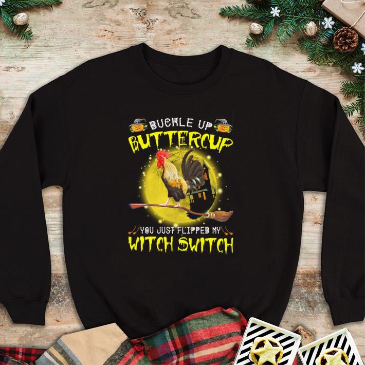 Awesome Chicken buckle up buttercup you just flipped my witch switch shirt