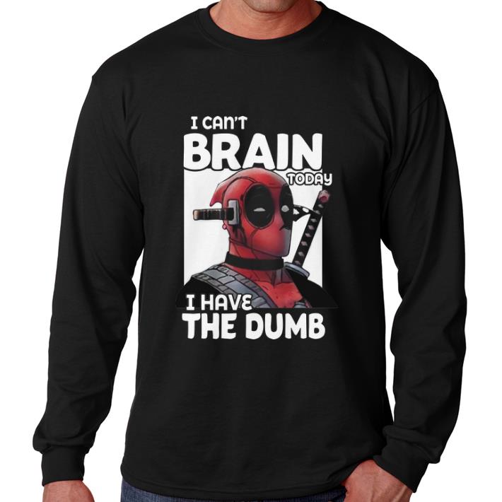 Awesome Deadpool i can't brain today i have the dumb shirt 2 Awesome Deadpool i can't brain today i have the dumb shirt