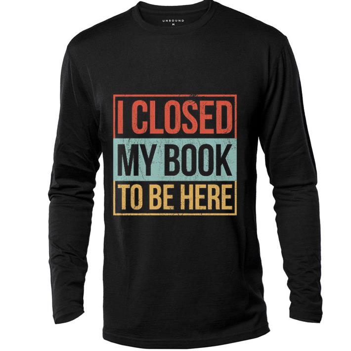 Awesome I closed my book to be here vintage shirt