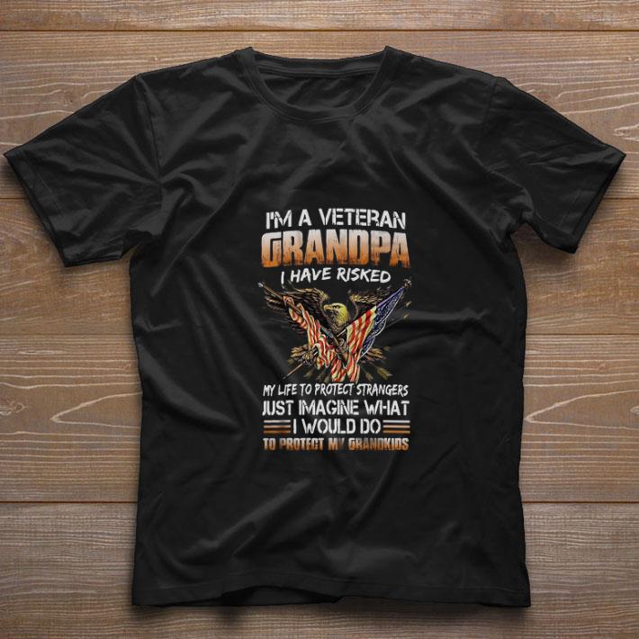 Awesome I'm a veteran grandpa i have risked my life to protect strangers shirt