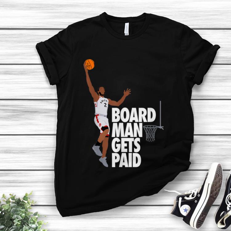 Awesome Kawhi Leonard Canada Raptor Board Man Gets Paid Slam Dunk shirt