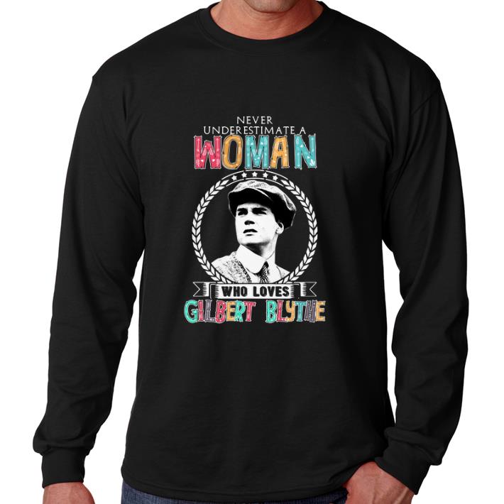 Awesome Never underestimate a woman who loves Gilbert Blythe shirt