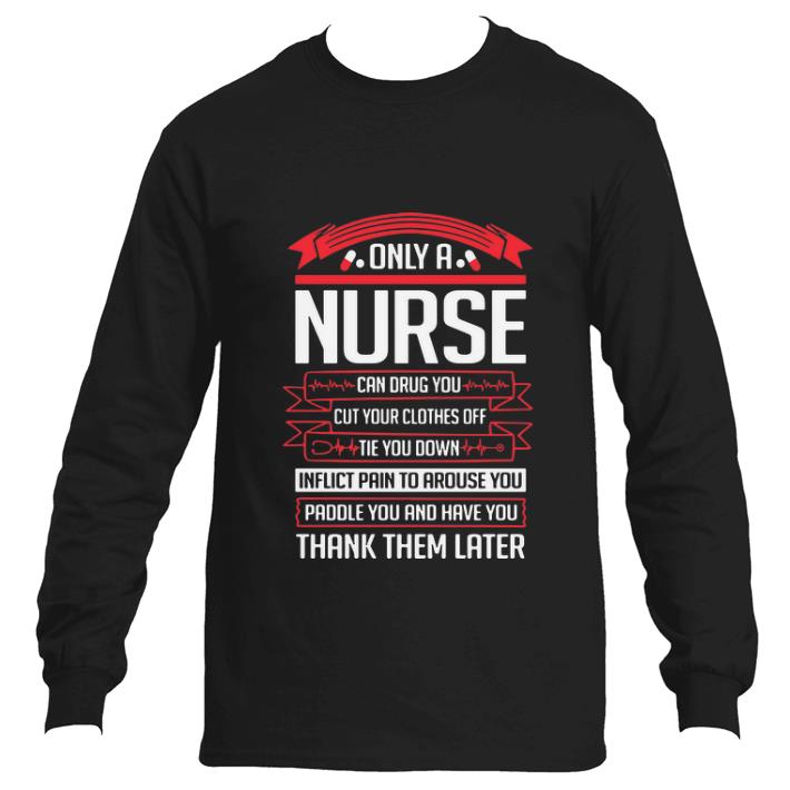 Awesome Only a nurse can drug you cut your clothes off the you down shirt 2 Awesome Only a nurse can drug you cut your clothes off the you down shirt