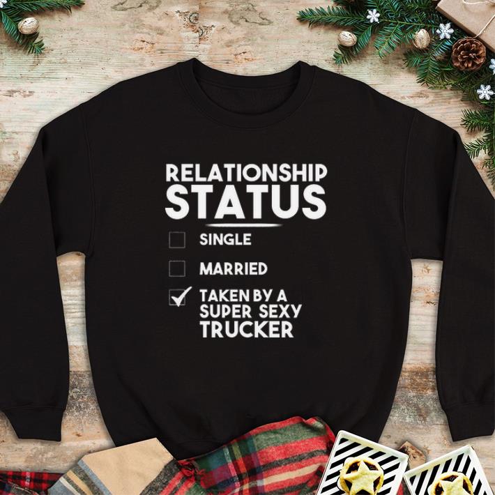 Awesome Relationship status single married taken by a super sexy trucker shirt