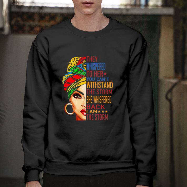 Awesome They whispered to her you can't withstand the storm she whispered back i am the storm shirt