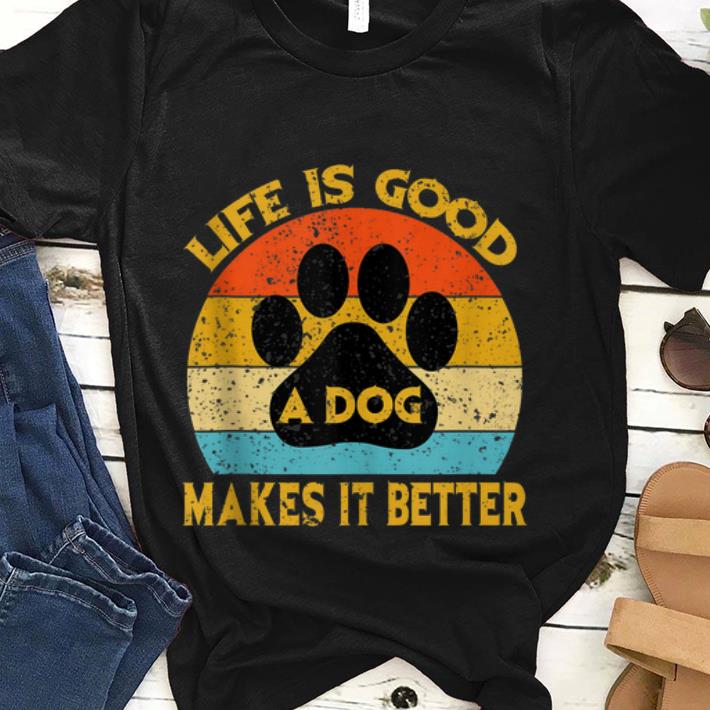  Best price Life Is Good A Dog Makes It Better Paw Vintage shirt