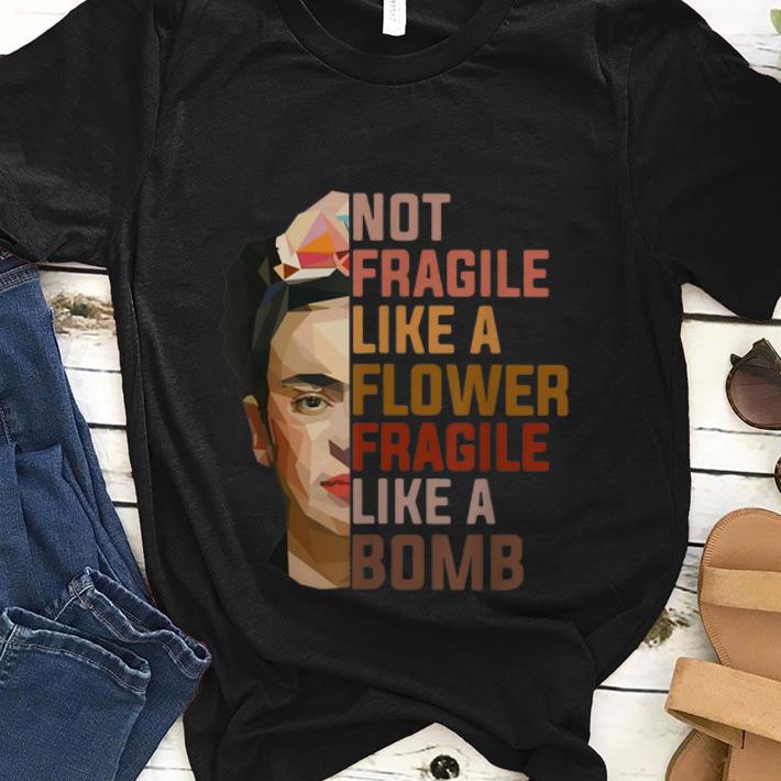  Best price Not Fragile Like A Flower Fragile Like A Bomb shirt