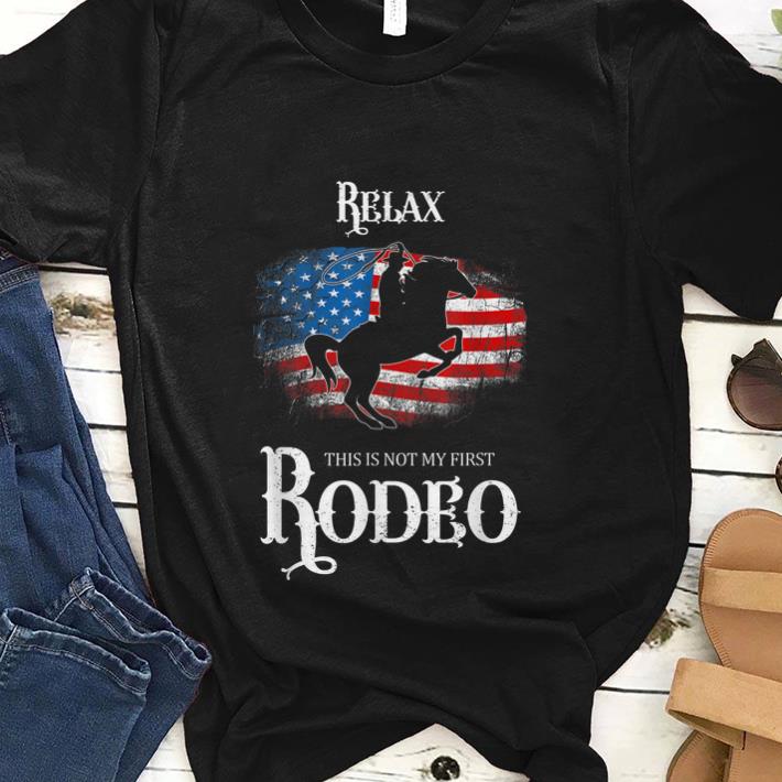  Best price Relax Not My First Rodeo Horse Riding American Flag shirt