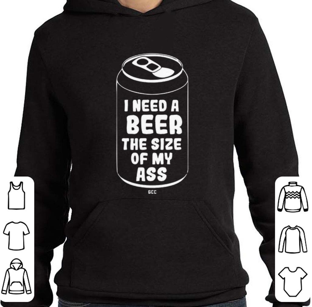 Hot I need a beer the size of my ass shirt 6 Hot I need a beer the size of my ass shirt