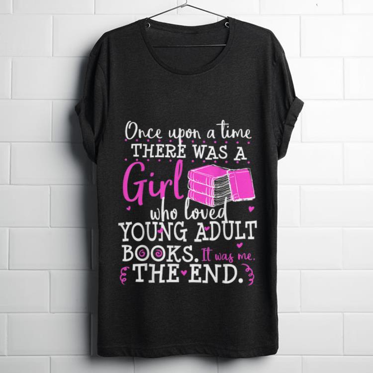  Hot once Upon A Time There Was A Girl Who Loved Young Adult Books It Way Me The End shirt