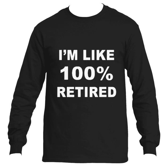 Nice I'm like 100% retired shirt 2 Nice I'm like 100% retired shirt