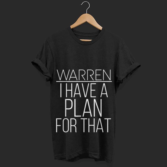  Nice price Elizabeth Warren 2020 I Have A Plan For That shirt