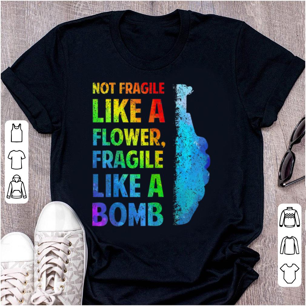 Official Not Fragile Like A Flower Fragile Like A Bomb shirt