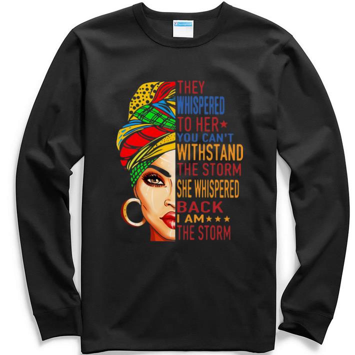 Original They whispered to her you can't withstand the storm she whispered back i am the storm shirt
