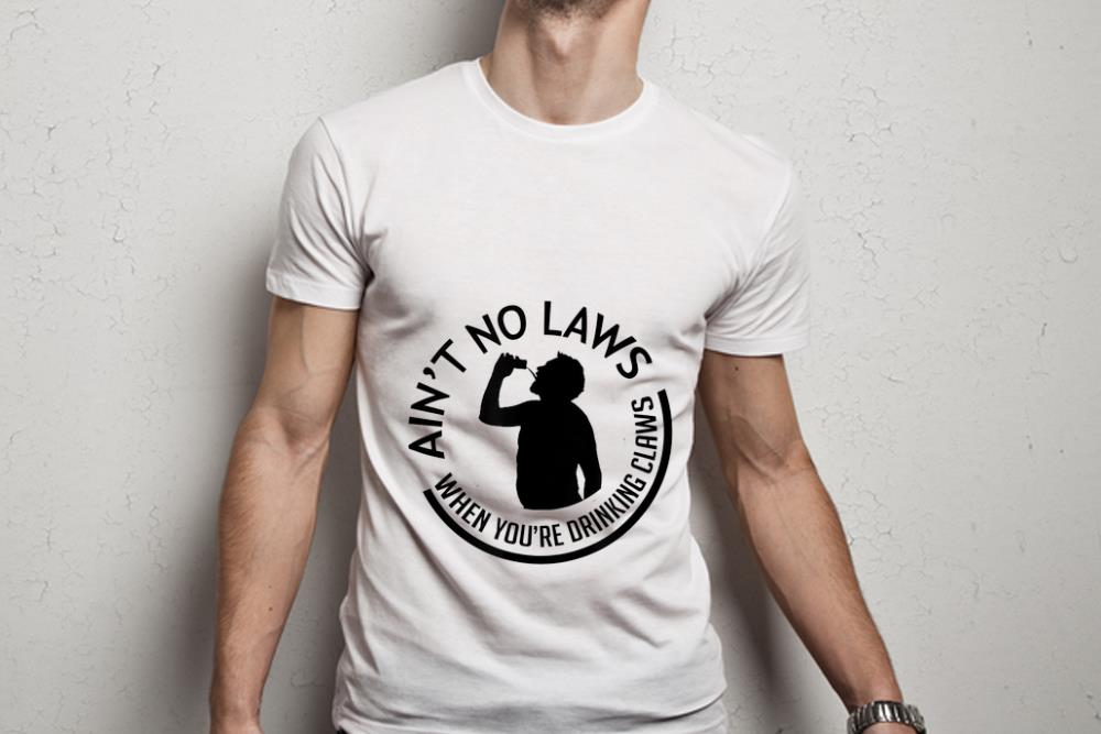  Premium Ain't no laws when you're drinking claws Drunker shirt