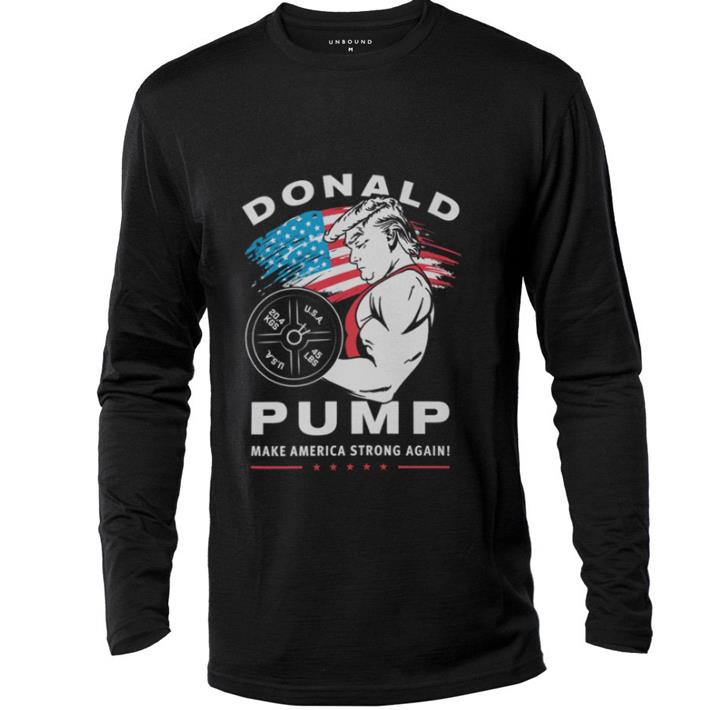 Premium Donald Pump make America strong again Trump shirt 6 Premium Donald Pump make America strong again Trump shirt