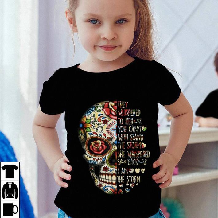 Premium Skull they whispered to her you can't with stand the storm she whispered back i am the storm shirt 6 Premium Skull they whispered to her you can't with stand the storm she whispered back i am the storm shirt