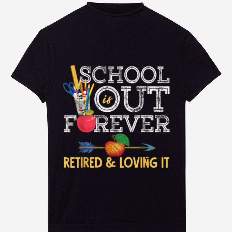 Pretty School Is Out Forever Retired And Loving It Retirement shirt