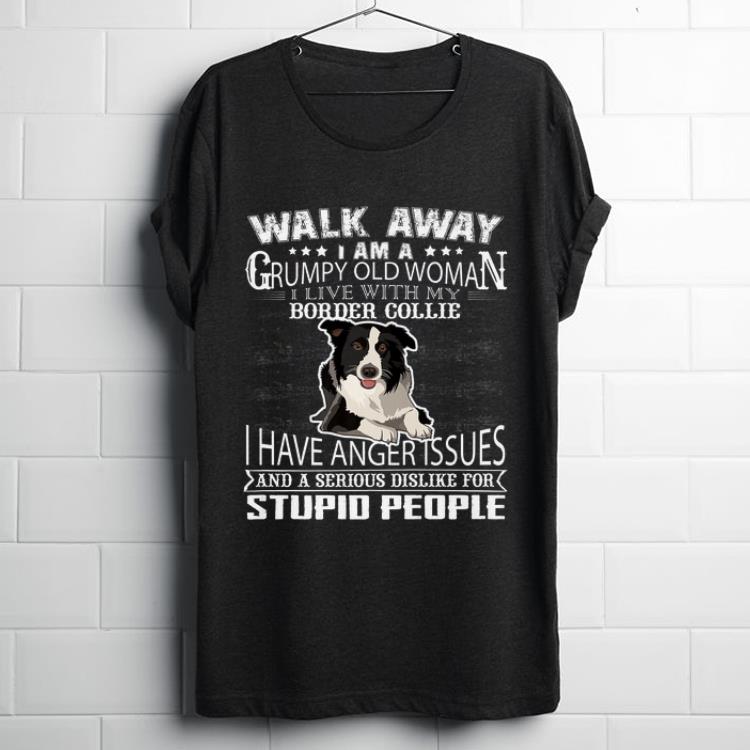 Pretty Walk Away I Am A Grumpy Old Woman I Live With My Border Collie Dog Lover shirt