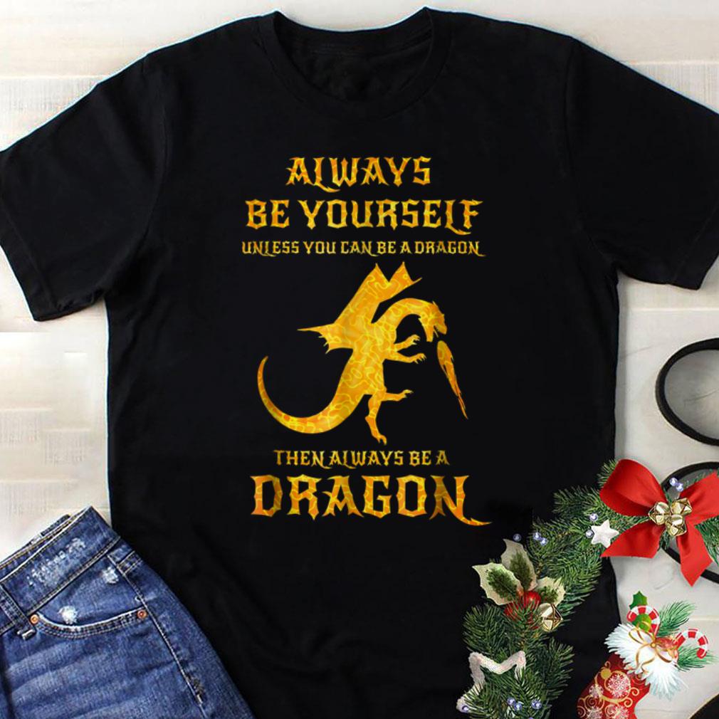 Top Always Be Yourself Unless You Can Be A Dragon Then Always Be A Dragon hoodie
