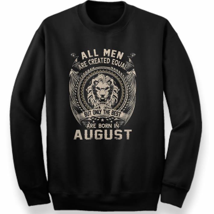 Top Leo All men are created equal but only the best are born in August shirt 2 Top Leo All men are created equal but only the best are born in August shirt