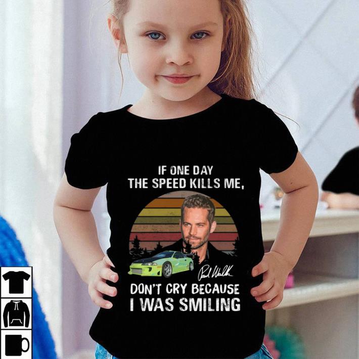 Top Paul Walker if one day the speed kills me don't cry because i was smiling shirt