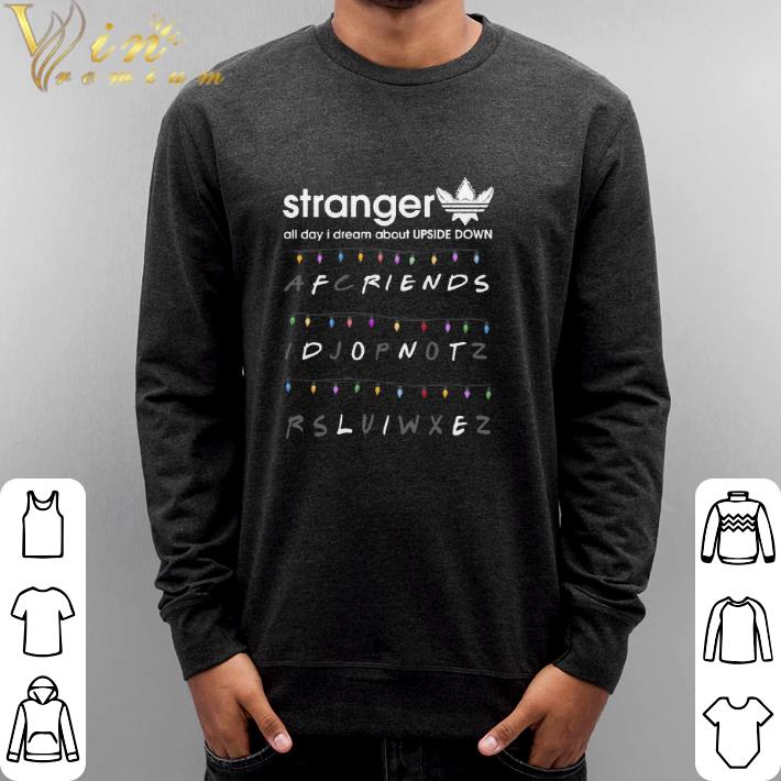 Awesome Adidas Stranger all day I dream about Upside Down Friends don't life shirt