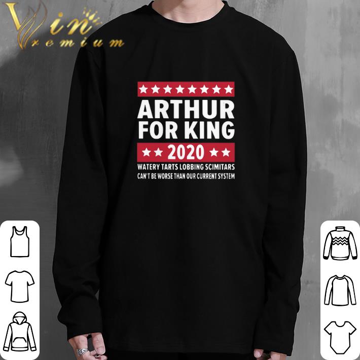 Awesome Arthur for king 2020 watery tarts lobbing scimitars can't be worse shirt