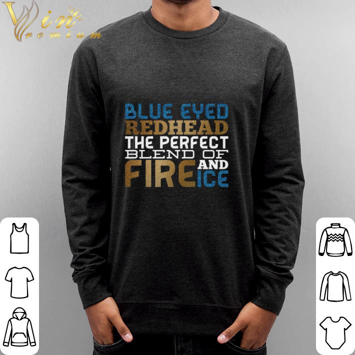Awesome Blue eyed redhead the perfect blend of fire and ice shirt