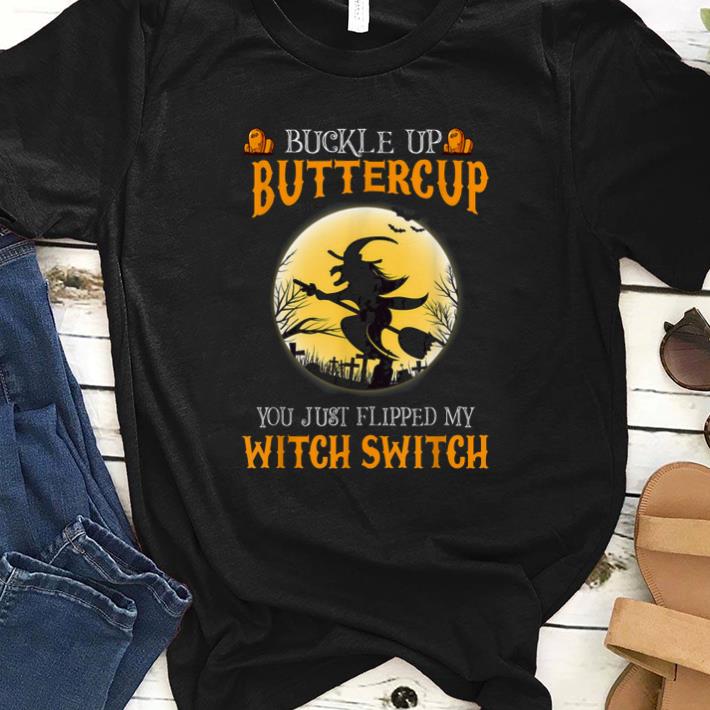 Awesome Buckle Up Buttercup You Flipped My Witch Switch Halloween shirt